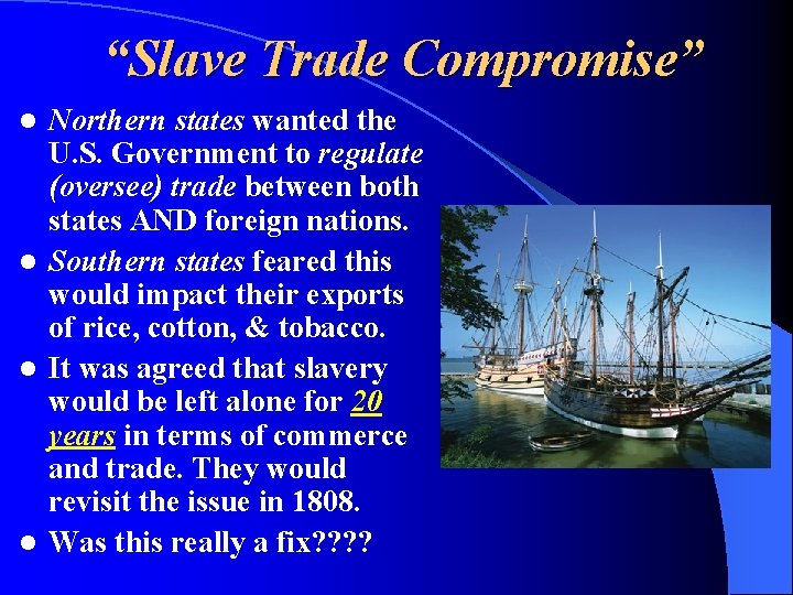 “Slave Trade Compromise” Northern states wanted the U. S. Government to regulate (oversee) trade