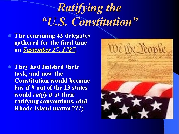 Ratifying the “U. S. Constitution” l The remaining 42 delegates gathered for the final