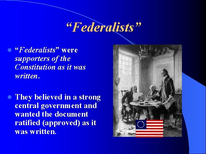 “Federalists” l “Federalists” were supporters of the Constitution as it was written. l They