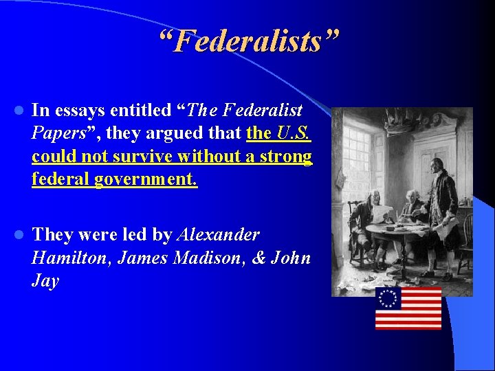“Federalists” l In essays entitled “The Federalist Papers”, they argued that the U. S.