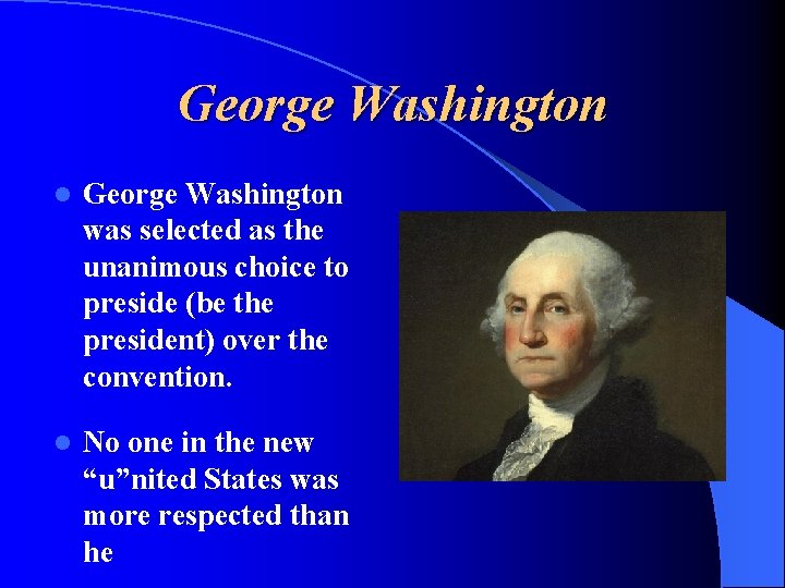 George Washington l George Washington was selected as the unanimous choice to preside (be