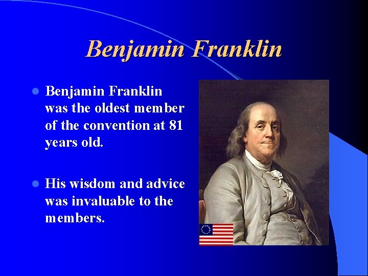 Benjamin Franklin l Benjamin Franklin was the oldest member of the convention at 81