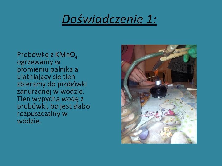 Doświadczenie 1: Probówkę z KMn. O 4 ogrzewamy w płomieniu palnika a ulatniający się