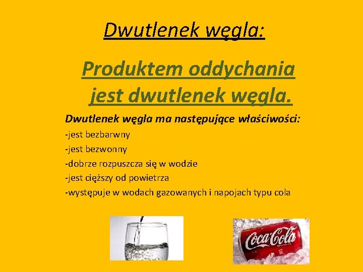 Dwutlenek węgla: Produktem oddychania jest dwutlenek węgla. Dwutlenek węgla ma następujące właściwości: -jest bezbarwny