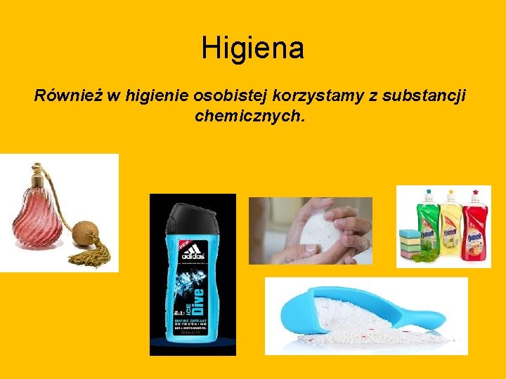 Higiena Również w higienie osobistej korzystamy z substancji chemicznych. 