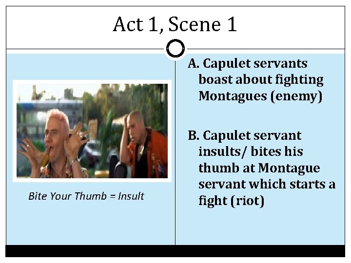 Act 1, Scene 1 A. Capulet servants boast about fighting Montagues (enemy) Bite Your