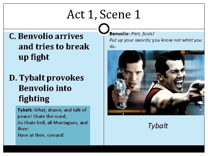 Act 1, Scene 1 C. Benvolio arrives and tries to break up fight Benvolio: Act 1, Scene 1 C. Benvolio arrives and tries to break up fight Benvolio: