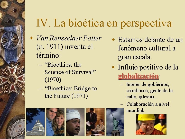 IV. La bioética en perspectiva w Van Rensselaer Potter (n. 1911) inventa el término: