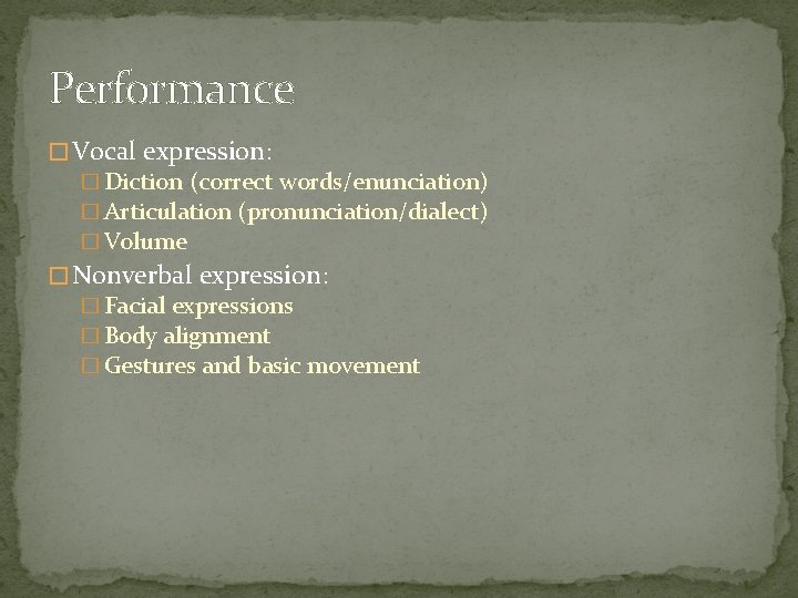 Performance � Vocal expression: � Diction (correct words/enunciation) � Articulation (pronunciation/dialect) � Volume �