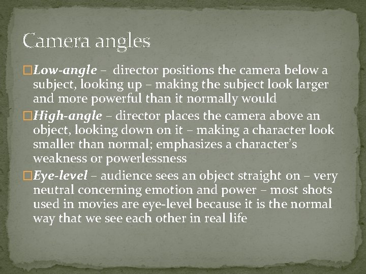 Camera angles �Low-angle – director positions the camera below a subject, looking up –