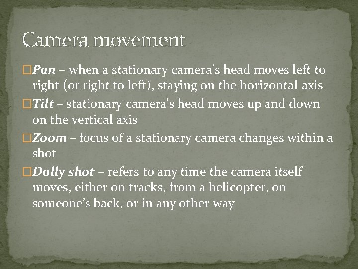 Camera movement �Pan – when a stationary camera’s head moves left to right (or