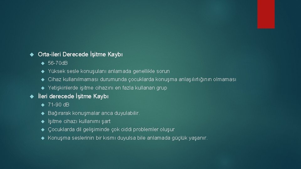  Orta-ileri Derecede İşitme Kaybı 56 -70 d. B Yüksek sesle konuşulanı anlamada genellikle