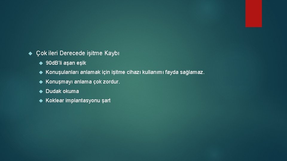  Çok ileri Derecede işitme Kaybı 90 d. B’li aşan eşik Konuşulanları anlamak için