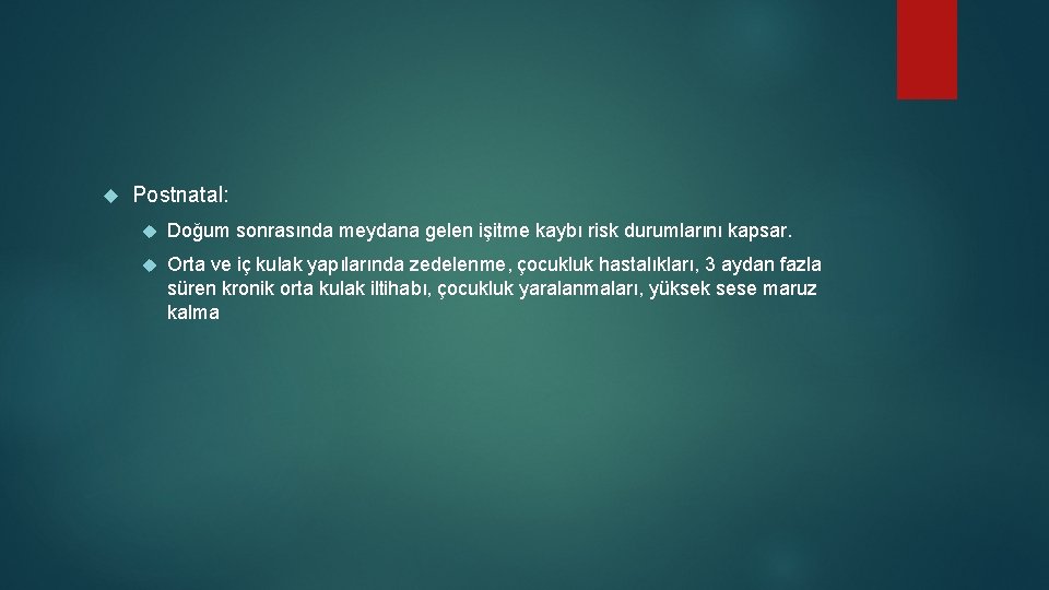  Postnatal: Doğum sonrasında meydana gelen işitme kaybı risk durumlarını kapsar. Orta ve iç