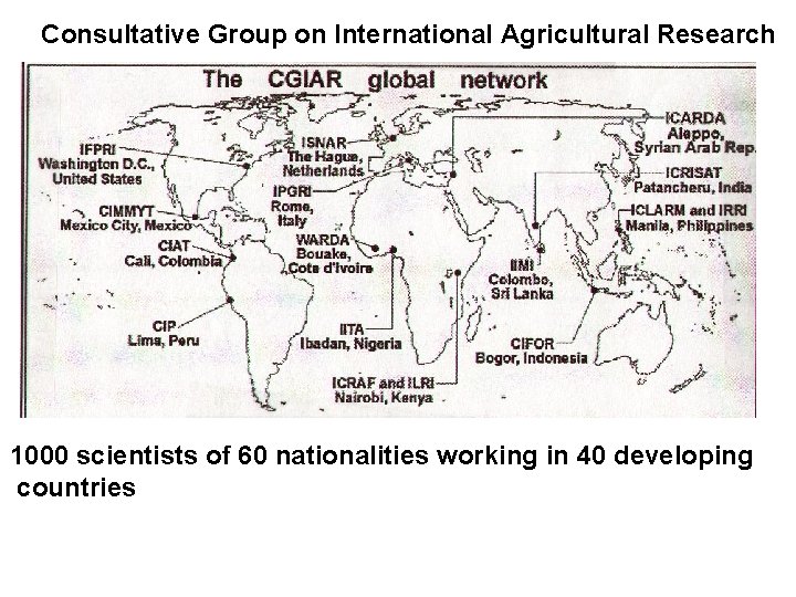 Consultative Group on International Agricultural Research 1000 scientists of 60 nationalities working in 40