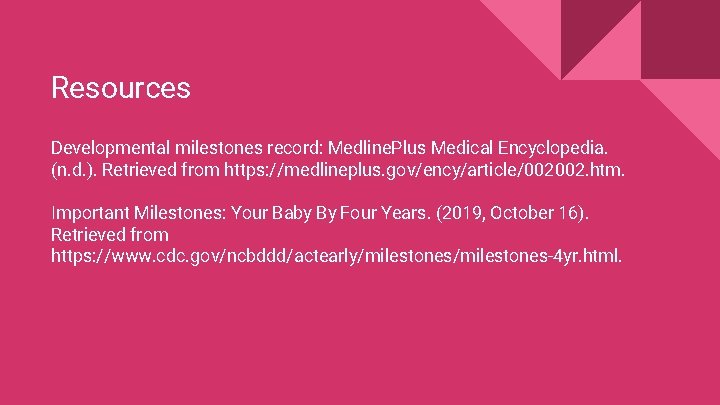 Resources Developmental milestones record: Medline. Plus Medical Encyclopedia. (n. d. ). Retrieved from https: