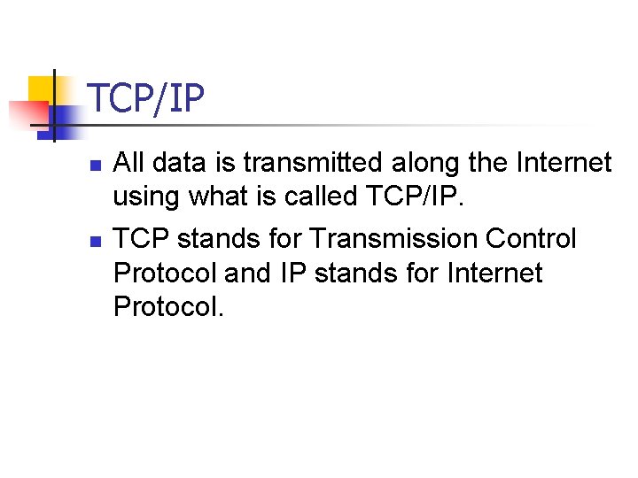 TCP/IP n n All data is transmitted along the Internet using what is called