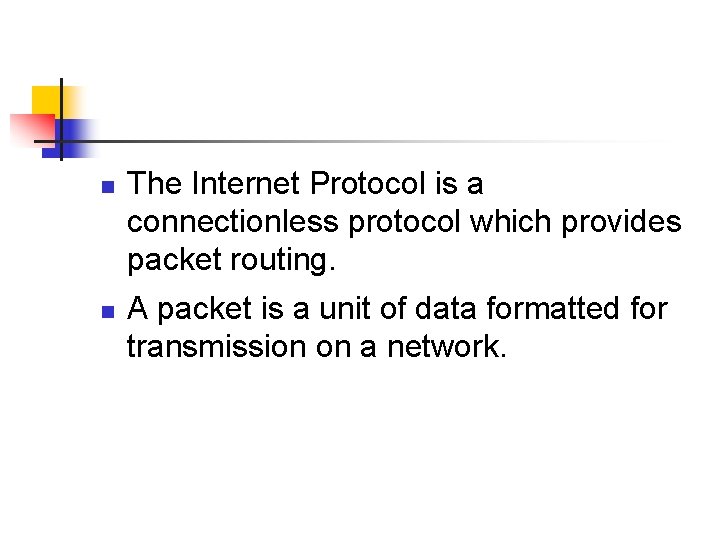 n n The Internet Protocol is a connectionless protocol which provides packet routing. A