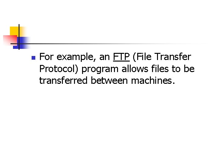 n For example, an FTP (File Transfer Protocol) program allows files to be transferred