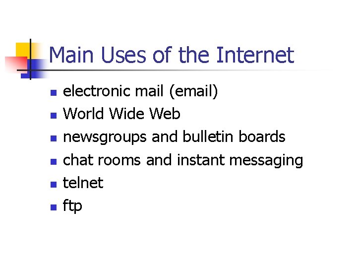 Main Uses of the Internet n n n electronic mail (email) World Wide Web