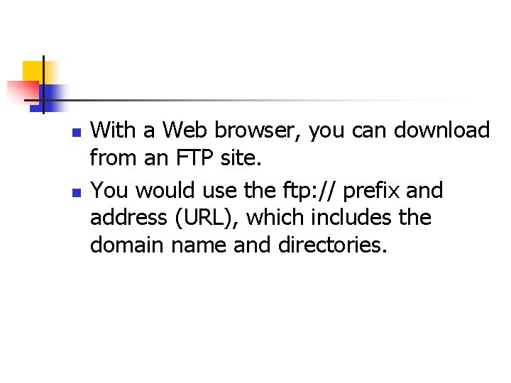 n n With a Web browser, you can download from an FTP site. You