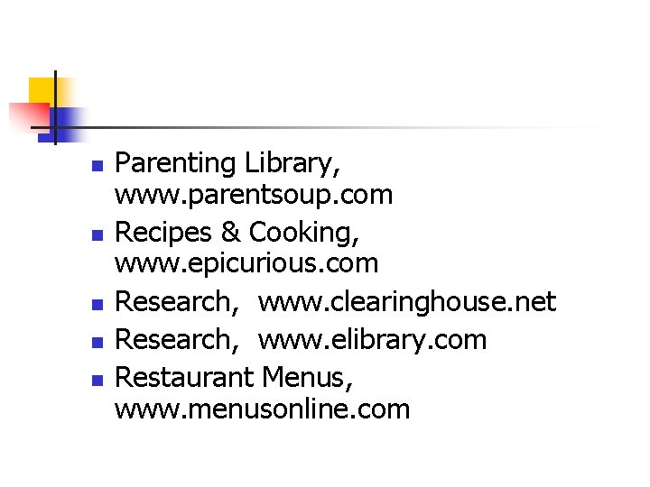 n n n Parenting Library, www. parentsoup. com Recipes & Cooking, www. epicurious. com