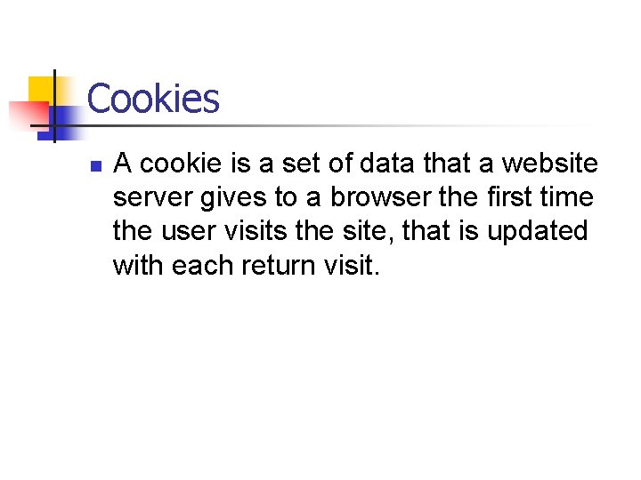 Cookies n A cookie is a set of data that a website server gives