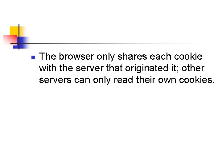 n The browser only shares each cookie with the server that originated it; other