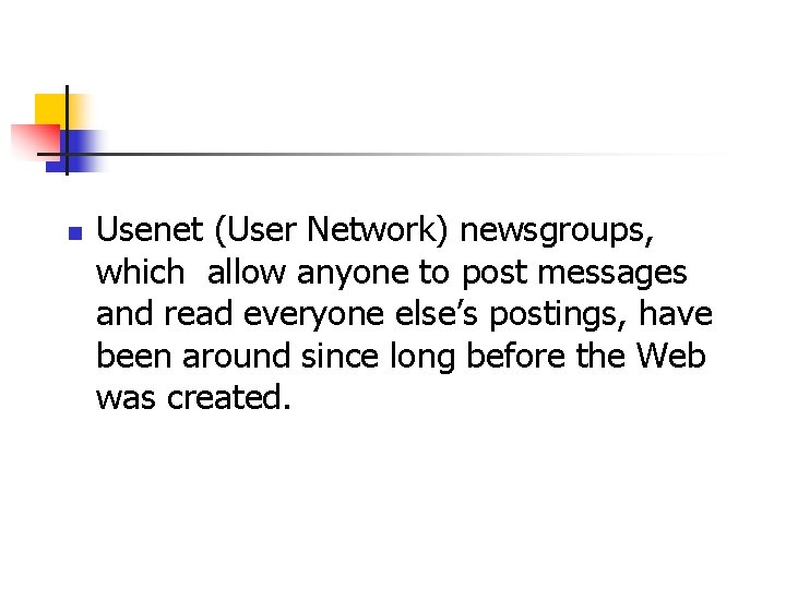 n Usenet (User Network) newsgroups, which allow anyone to post messages and read everyone