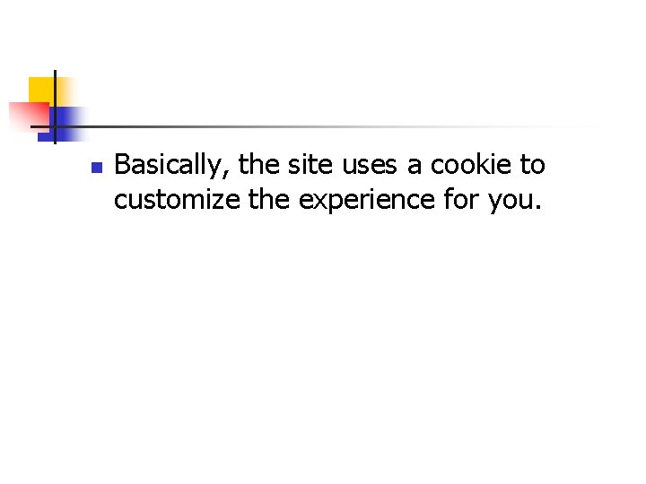 n Basically, the site uses a cookie to customize the experience for you. 