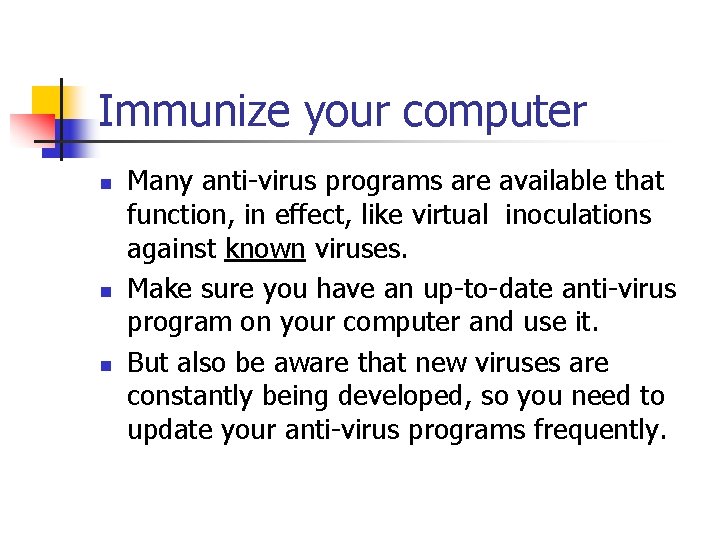 Immunize your computer n n n Many anti-virus programs are available that function, in