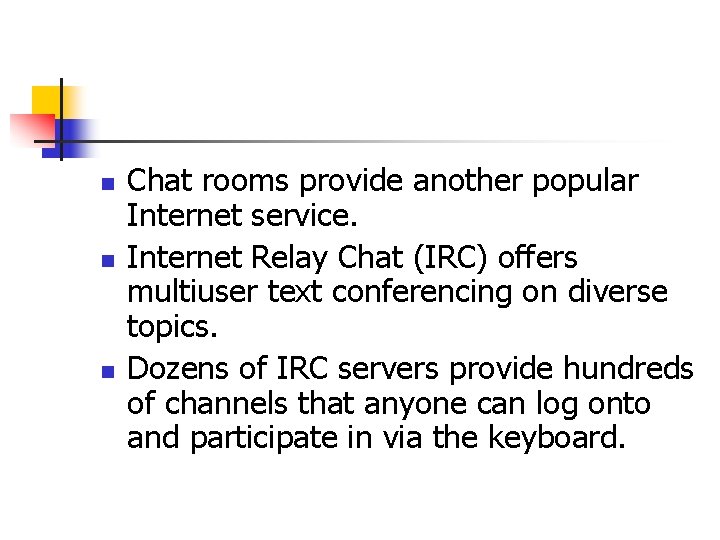 n n n Chat rooms provide another popular Internet service. Internet Relay Chat (IRC)