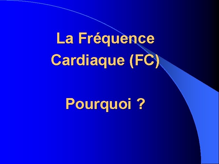La Fréquence Cardiaque (FC) Pourquoi ? 