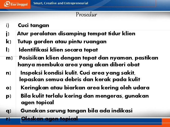 Prosedur i) Cuci tangan j) Atur peralatan disamping tempat tidur klien k) Tutup gorden