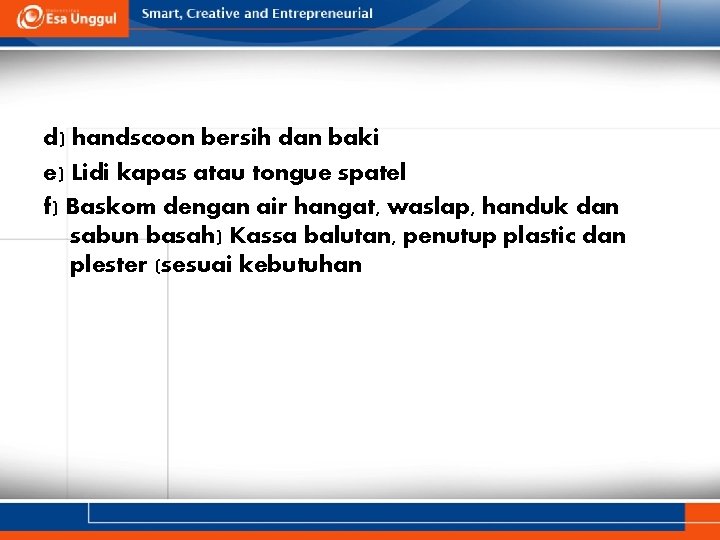 d) handscoon bersih dan baki e) Lidi kapas atau tongue spatel f) Baskom dengan