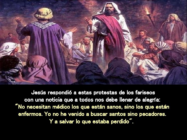 Jesús respondió a estas protestas de los fariseos con una noticia que a todos