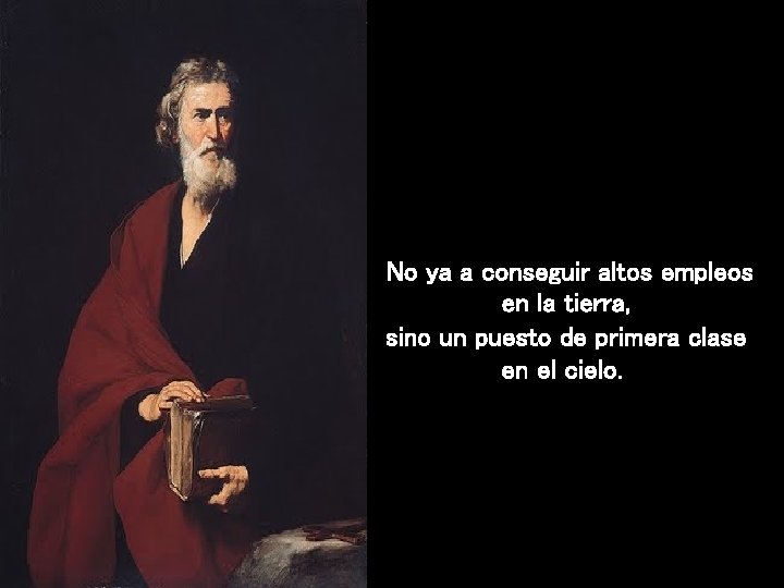  No ya a conseguir altos empleos en la tierra, sino un puesto de