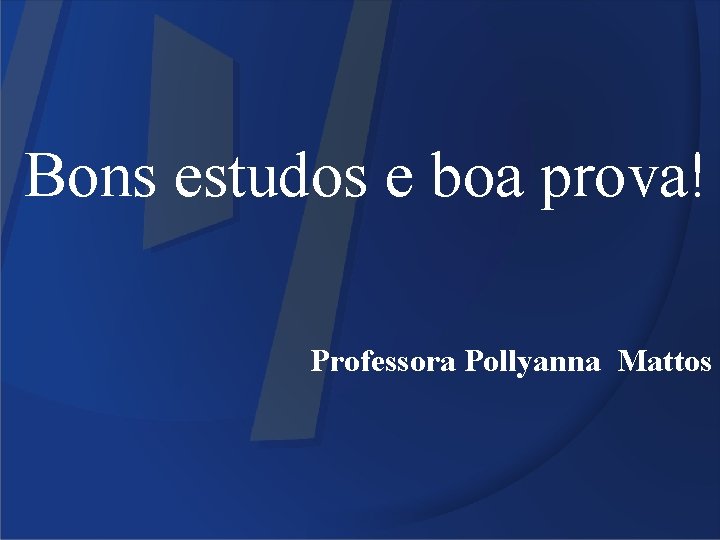Bons estudos e boa prova! Professora Pollyanna Mattos 