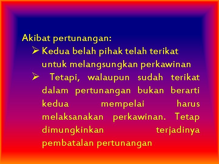 Akibat pertunangan: Ø Kedua belah pihak telah terikat untuk melangsungkan perkawinan Ø Tetapi, walaupun