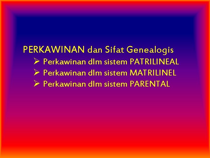 PERKAWINAN dan Sifat Genealogis Ø Perkawinan dlm sistem PATRILINEAL Ø Perkawinan dlm sistem MATRILINEL