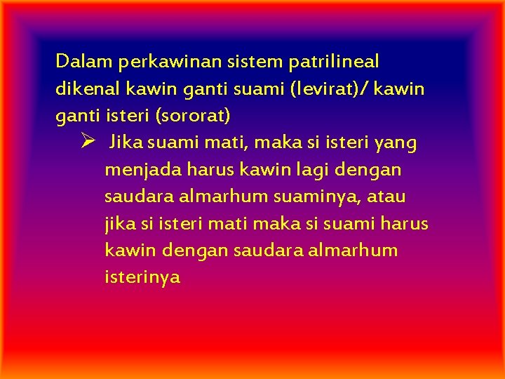 Dalam perkawinan sistem patrilineal dikenal kawin ganti suami (levirat)/ kawin ganti isteri (sororat) Ø