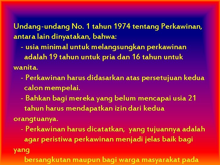 Undang-undang No. 1 tahun 1974 tentang Perkawinan, antara lain dinyatakan, bahwa: - usia minimal