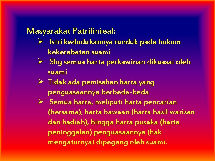 Masyarakat Patrilinieal: Ø Istri kedudukannya tunduk pada hukum kekerabatan suami Ø Shg semua harta