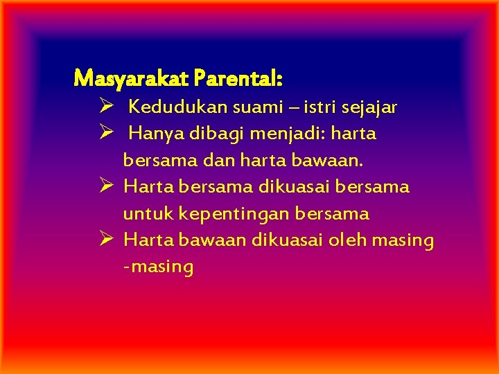 Masyarakat Parental: Ø Kedudukan suami – istri sejajar Ø Hanya dibagi menjadi: harta bersama