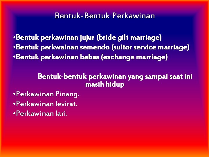 Bentuk-Bentuk Perkawinan • Bentuk perkawinan jujur (bride gilt marriage) • Bentuk perkwainan semendo (suitor