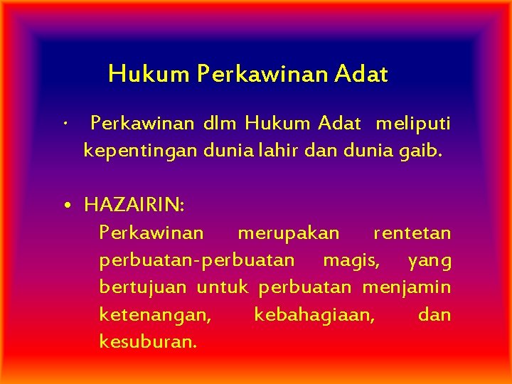 Hukum Perkawinan Adat • Perkawinan dlm Hukum Adat meliputi kepentingan dunia lahir dan dunia