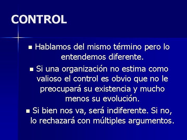 CONTROL Hablamos del mismo término pero lo entendemos diferente. n Si una organización no