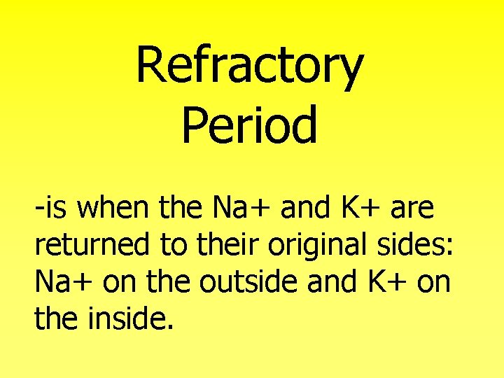 Refractory Period -is when the Na+ and K+ are returned to their original sides: