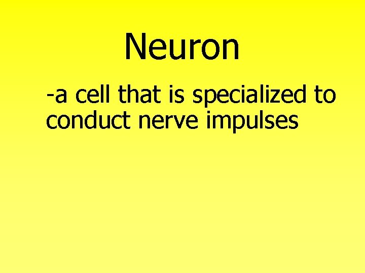 Neuron -a cell that is specialized to conduct nerve impulses 