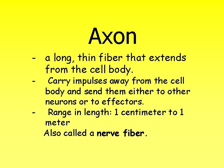 Axon - a long, thin fiber that extends from the cell body. - Carry